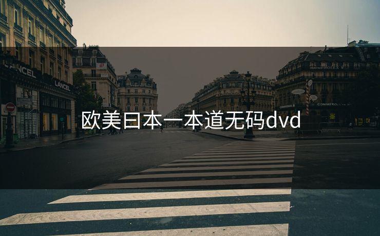 欧美曰本一本道无码dvd 欧美曰本一本道无码dvd